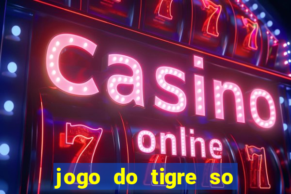 jogo do tigre so para brincar